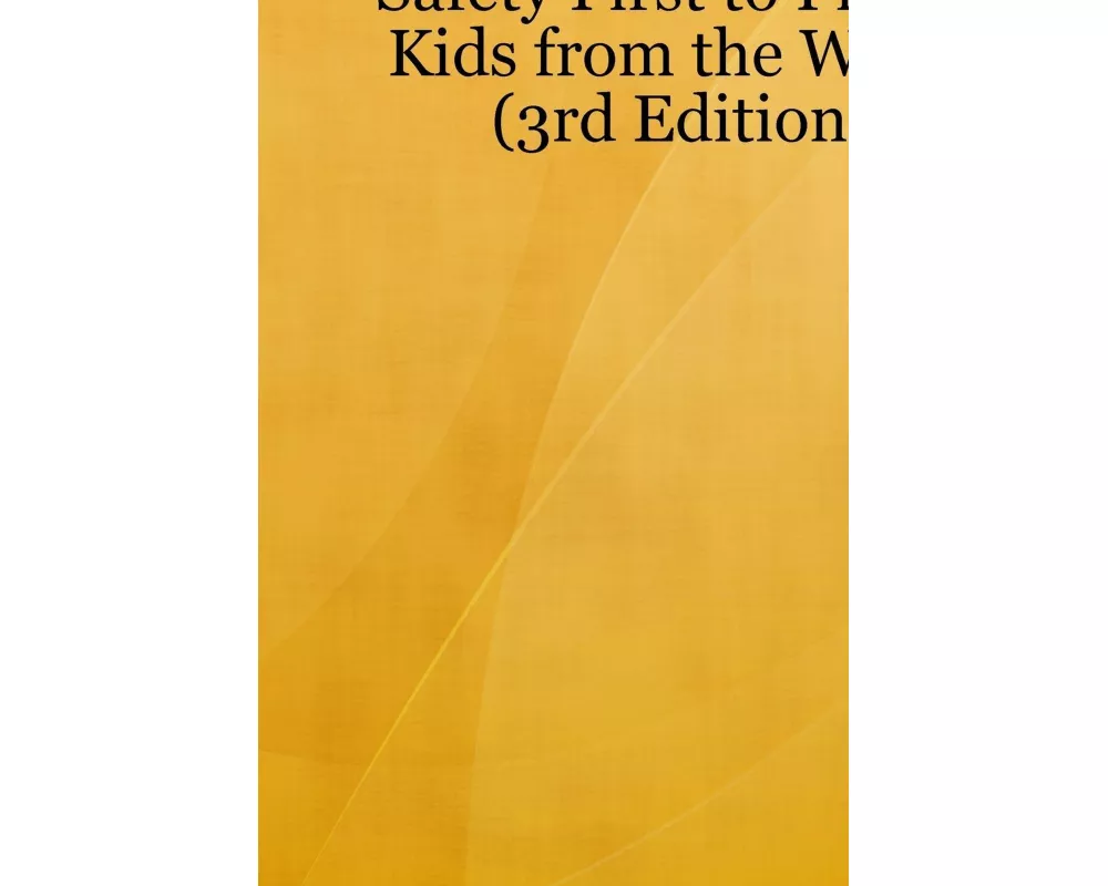 Safety First to Protect Kids from the Worst (3rd Edition)