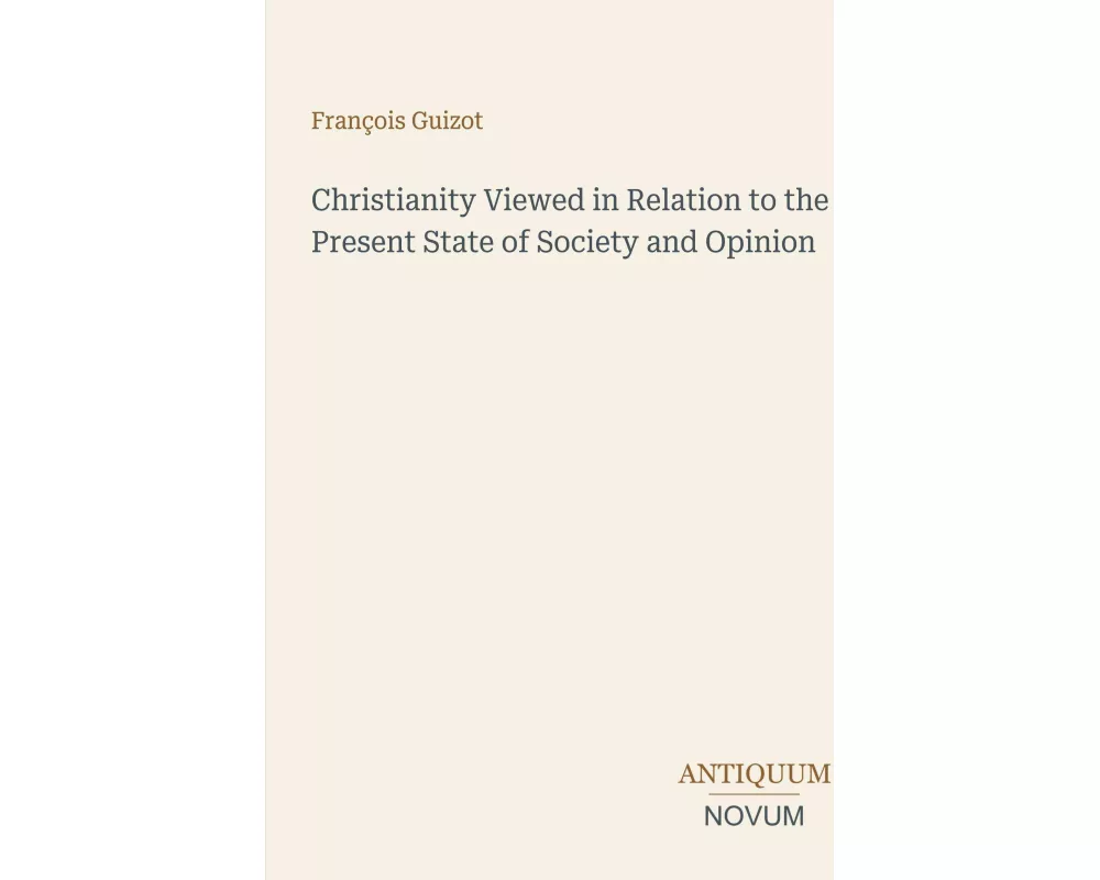 Christianity Viewed in Relation to the Present State of Society and Opinion