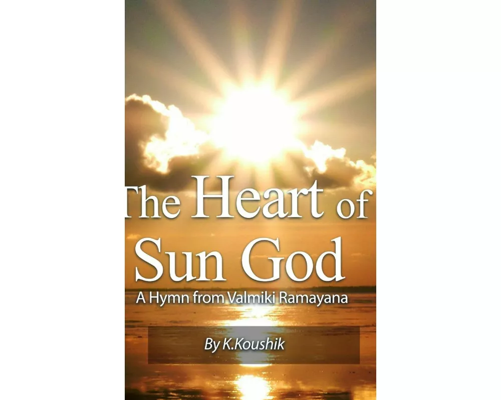 The Heart Of Sun God - A Hymn from Valmiki Ramayana Adithya Hrudaya Stotra - its transliteration and translation
