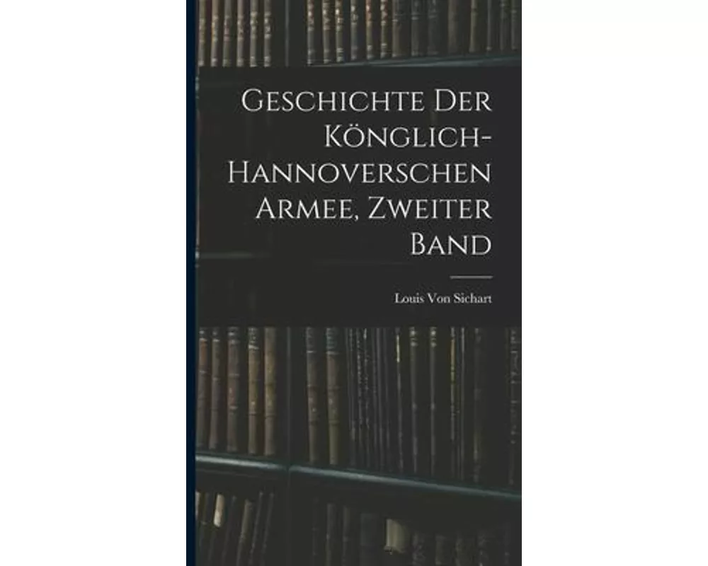 Geschichte Der Könglich-Hannoverschen Armee, Zweiter Band