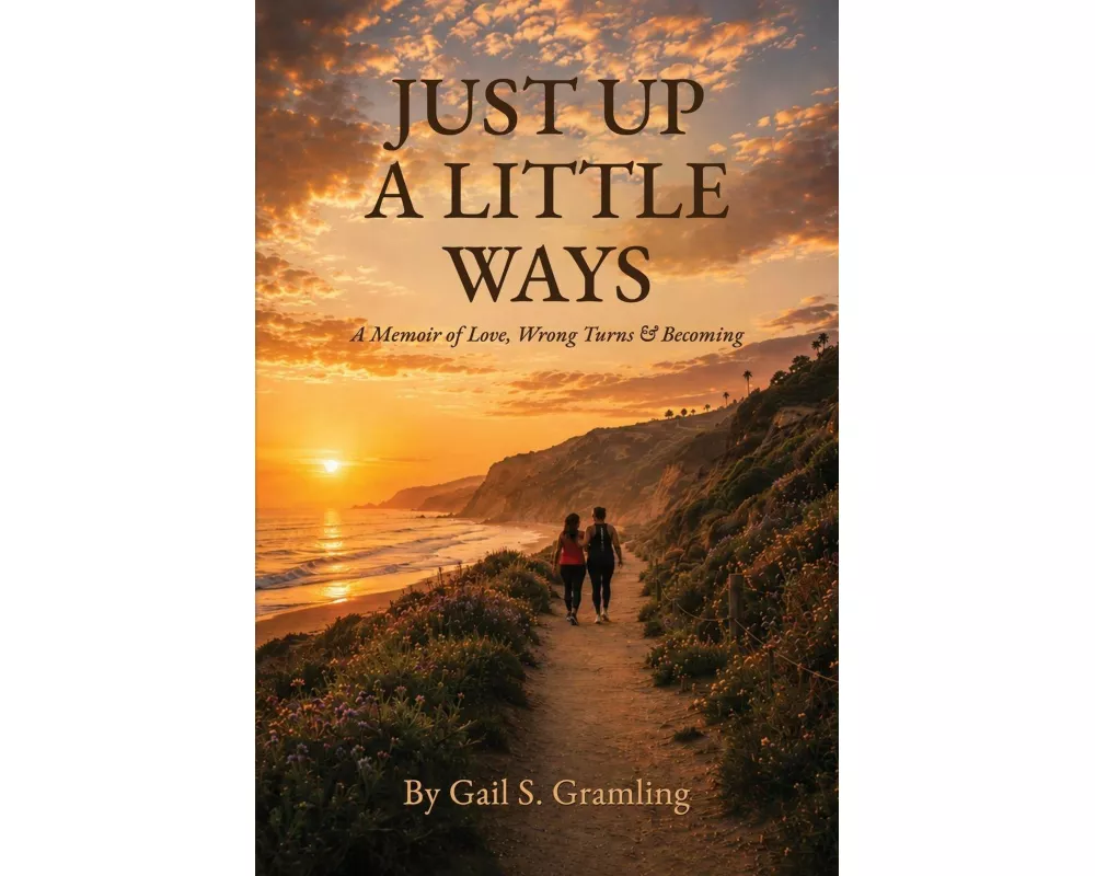 JUST UP A LITTLE WAYS A Memoir of Love, Wrong Turns & Becoming