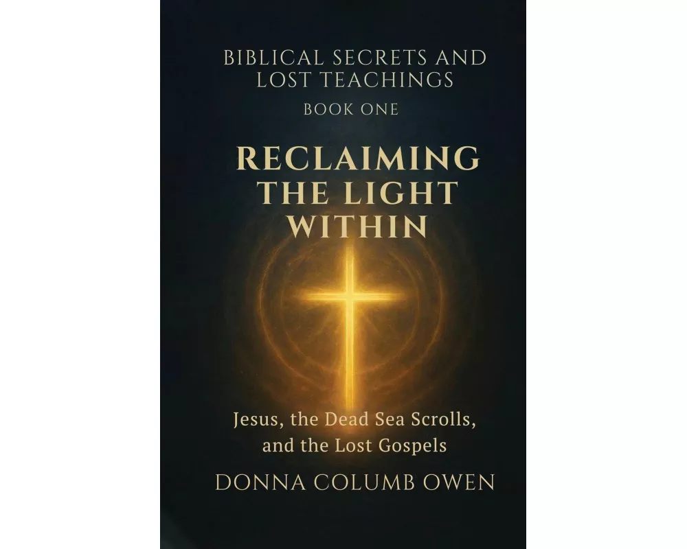 Biblical Secrets and Lost Teachings Book One Reclaiming the Light Within