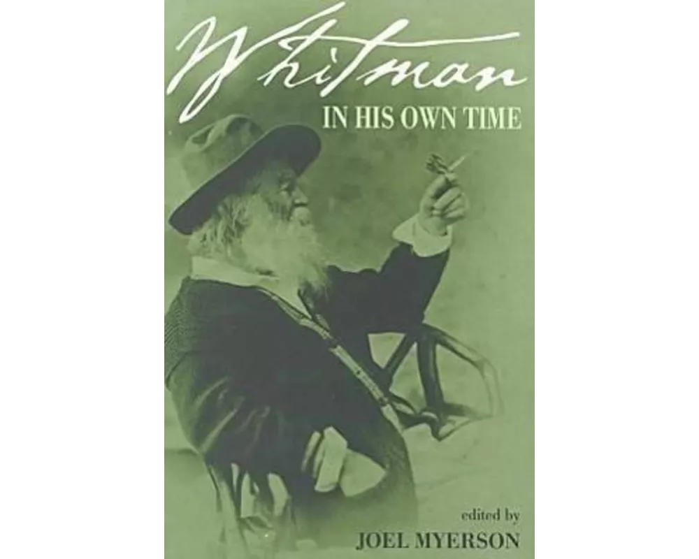 Whitman in His Own Time: A Biographical Chronicle of His Own Life, Drawn from Recollections, Memoirs, and Interviews by Friends and Associates