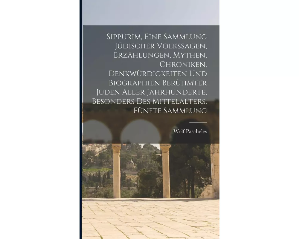Sippurim, eine Sammlung jüdischer Volkssagen, Erzählungen, Mythen, Chroniken, Denkwürdigkeiten und Biographien berühmter Juden aller Jahrhunderte, bes