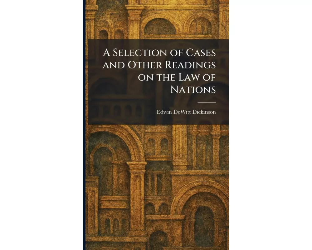 A Selection of Cases and Other Readings on the Law of Nations