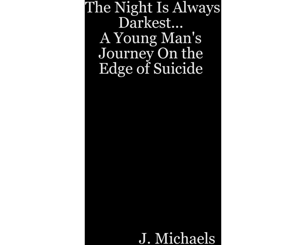 The Night Is Always Darkest... a Young Man's Journey on the Edge of Suicide