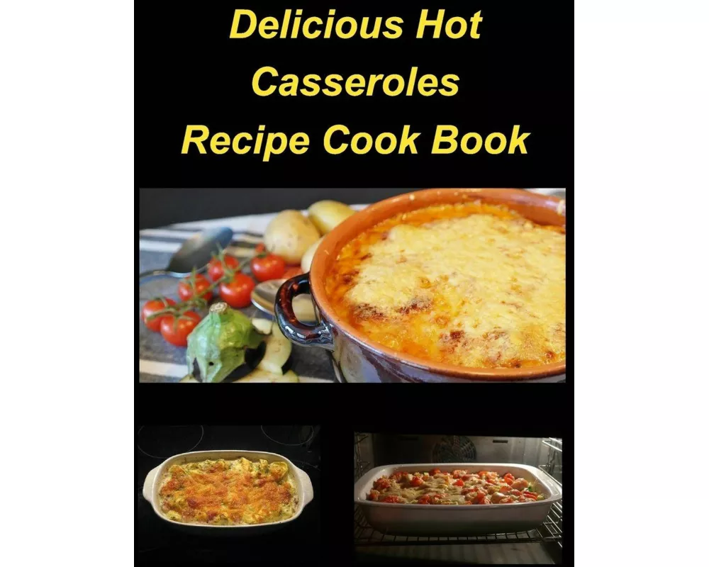 Delicious Hot Casserole Recipes Cook Book