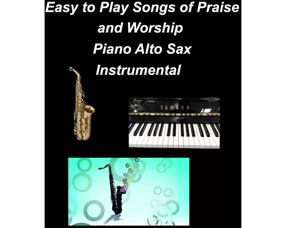 Easy to Play Songs of Praise and Worship Piano Alto Sax Instrumental