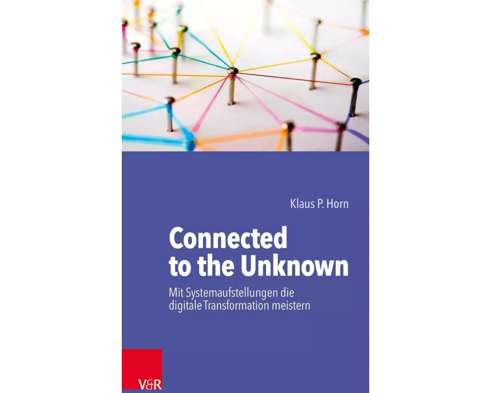 Connected to the Unknown – mit Systemaufstellungen die digitale Transformation meistern