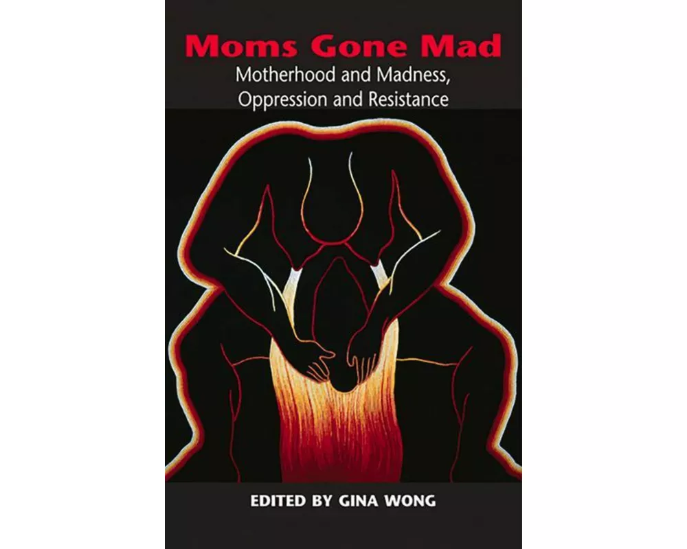 Moms Gone Mad: Mothering and Madness, Oppression and Resistance