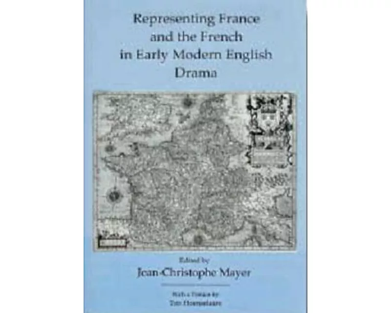 Representing France and the French in Early Modern English Drama