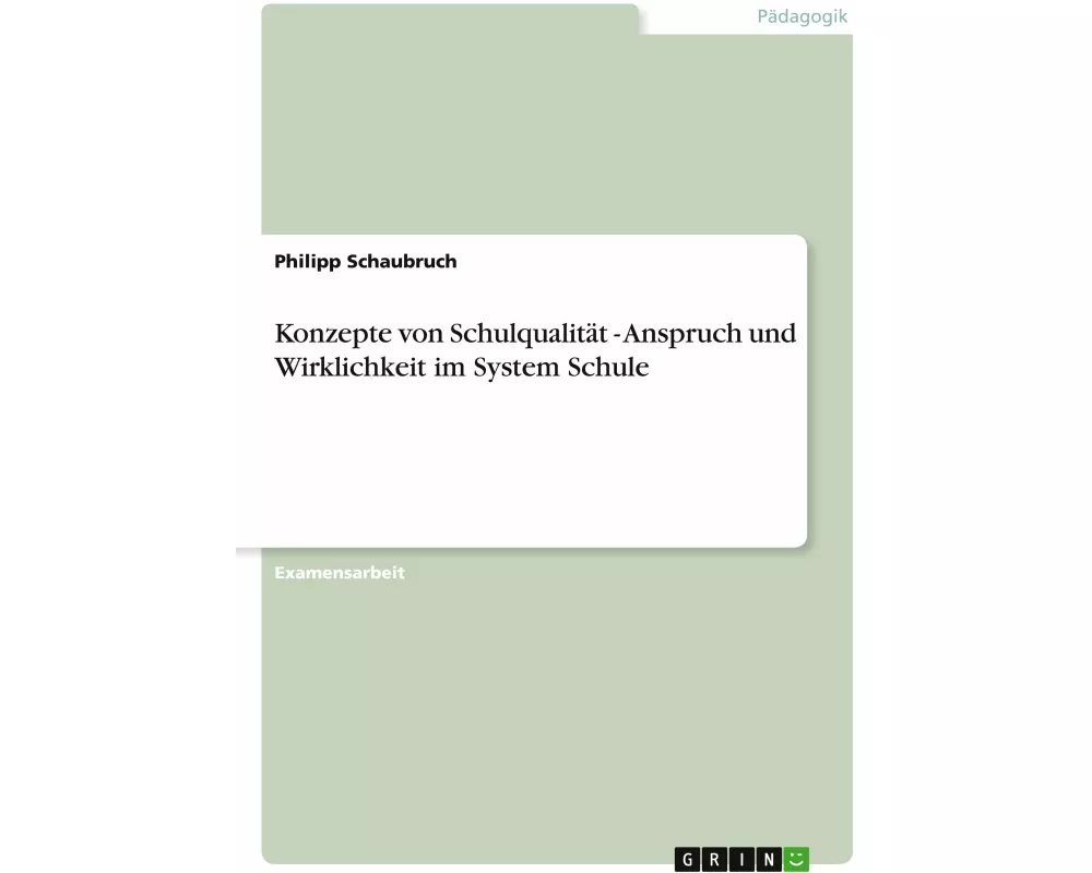 Konzepte von Schulqualität - Anspruch und Wirklichkeit im System Schule