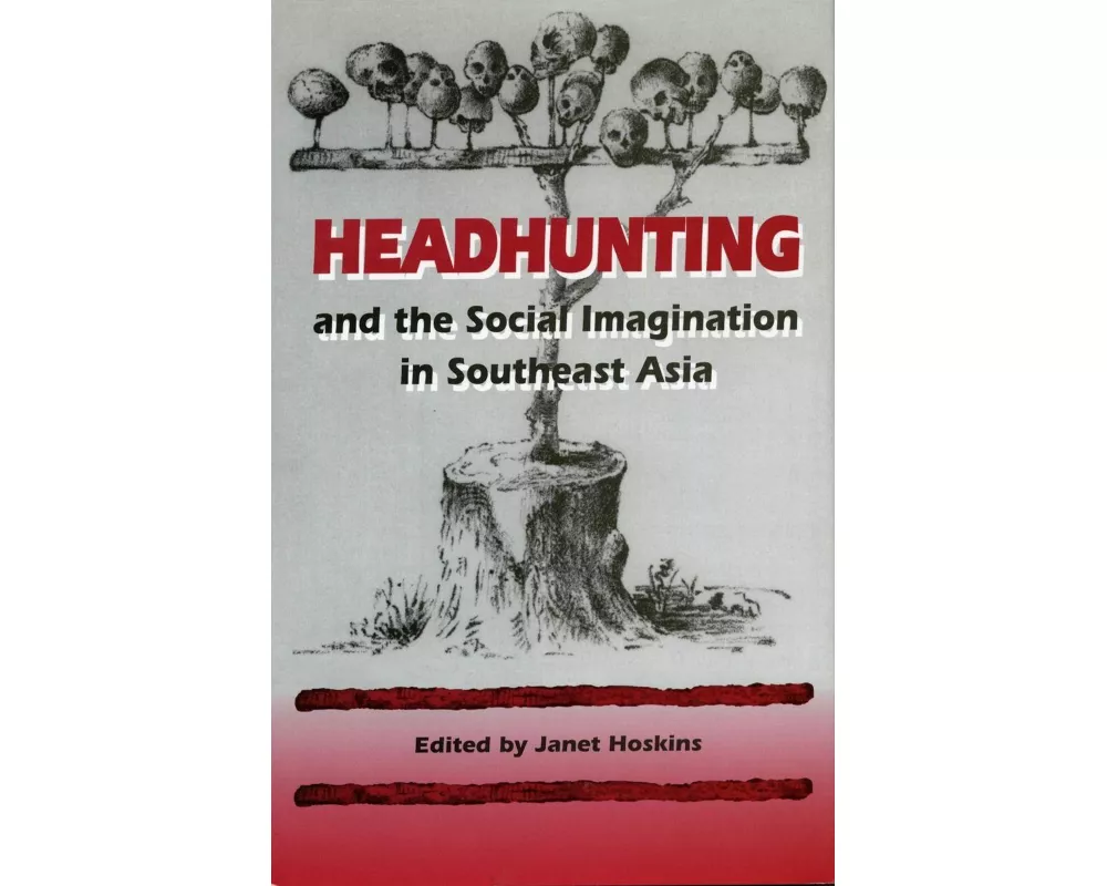Headhunting and the Social Imagination in Southeast Asia