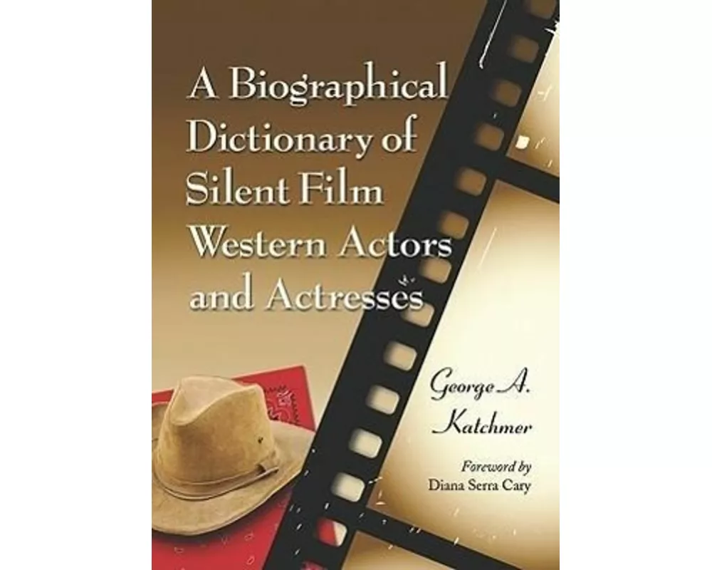 A Biographical Dictionary of Silent Film Western Actors and Actresses