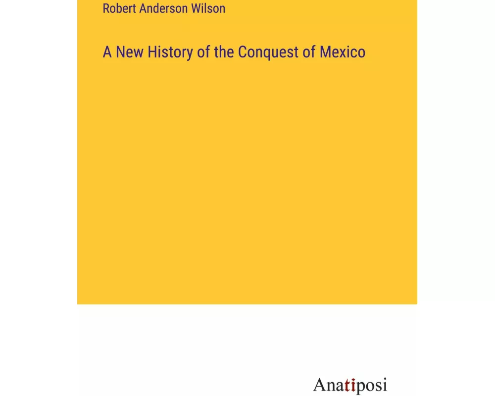 A New History of the Conquest of Mexico