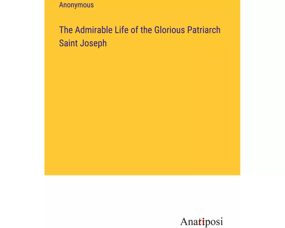 The Admirable Life of the Glorious Patriarch Saint Joseph