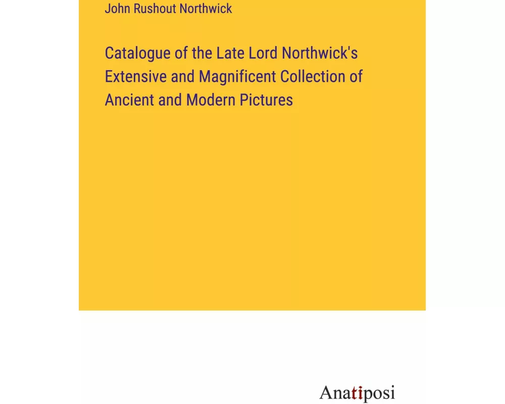 Catalogue of the Late Lord Northwick's Extensive and Magnificent Collection of Ancient and Modern Pictures