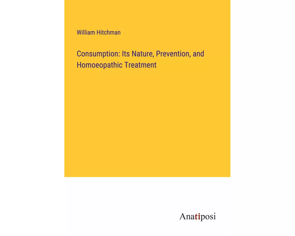 Consumption: Its Nature, Prevention, and Homoeopathic Treatment