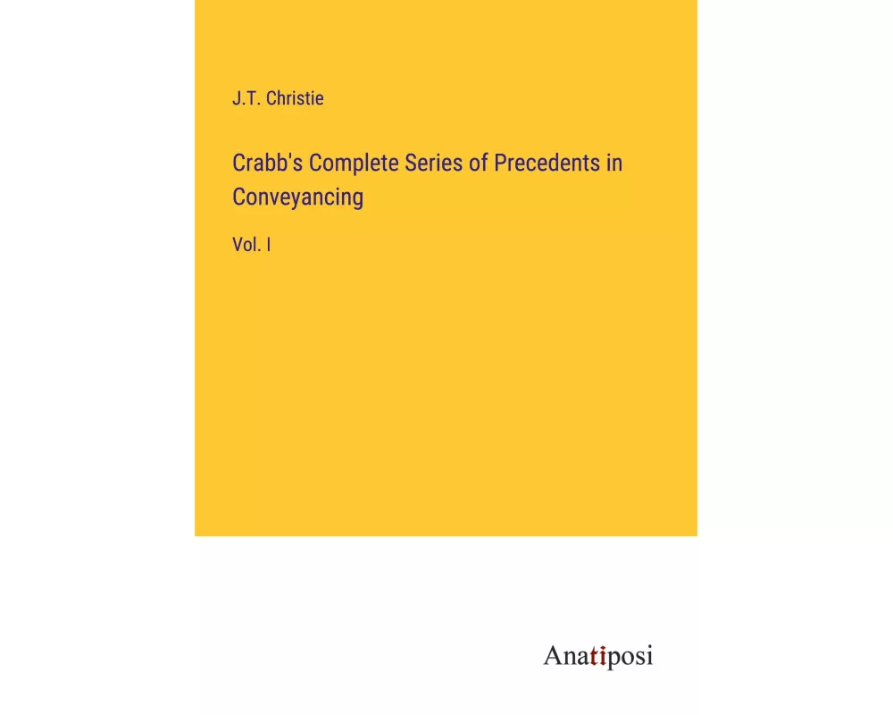 Crabb's Complete Series of Precedents in Conveyancing