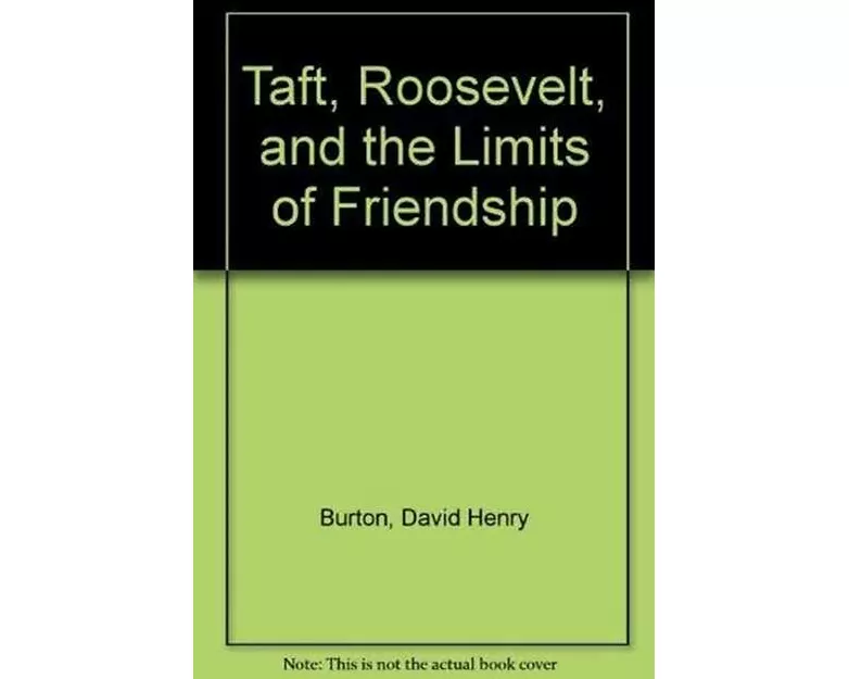 Taft, Roosevelt and the Limits of Friendship