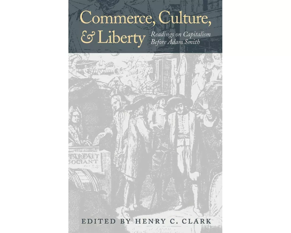 Commerce, Culture, and Liberty: Readings on Capitalism Before Adam Smith