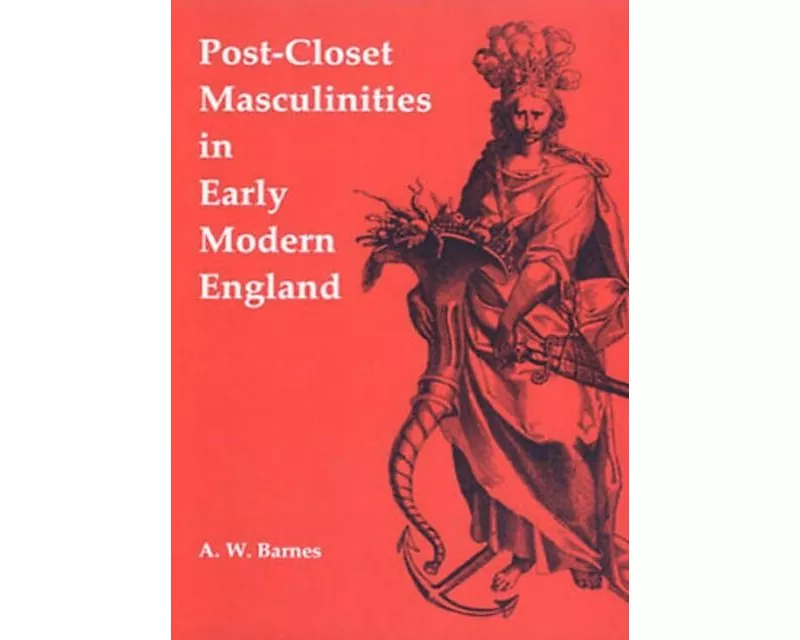 Post-Closet Masculinities in Early Modern England