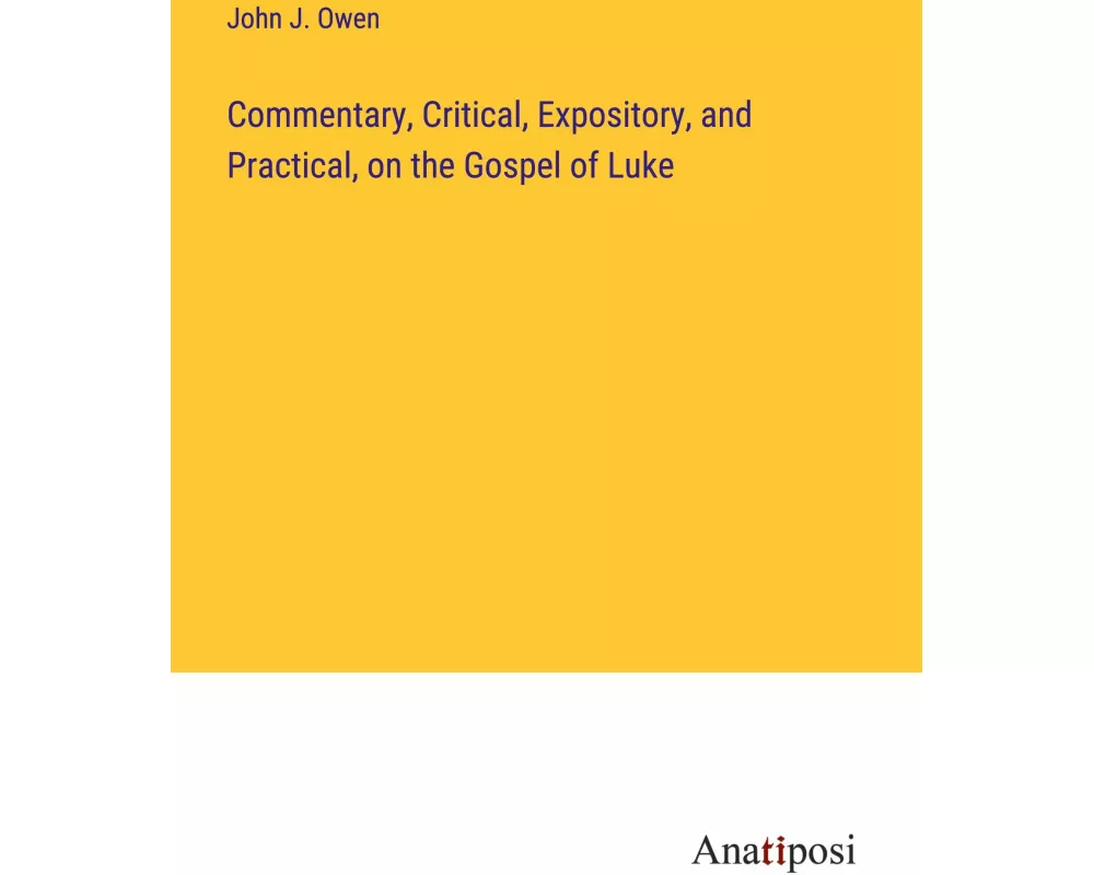 Commentary, Critical, Expository, and Practical, on the Gospel of Luke