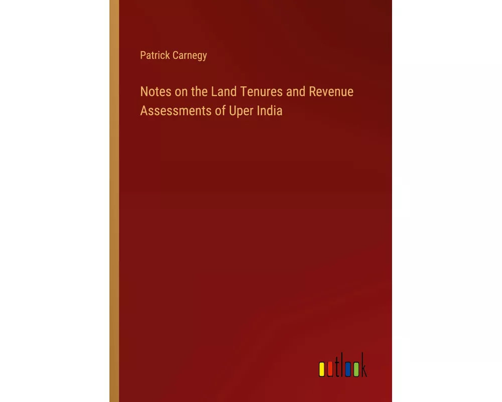 Notes on the Land Tenures and Revenue Assessments of Uper India