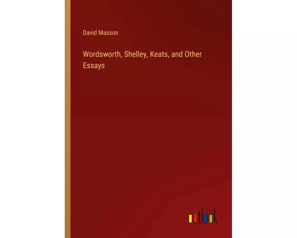 Wordsworth, Shelley, Keats, and Other Essays