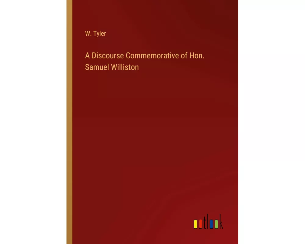 A Discourse Commemorative of Hon. Samuel Williston