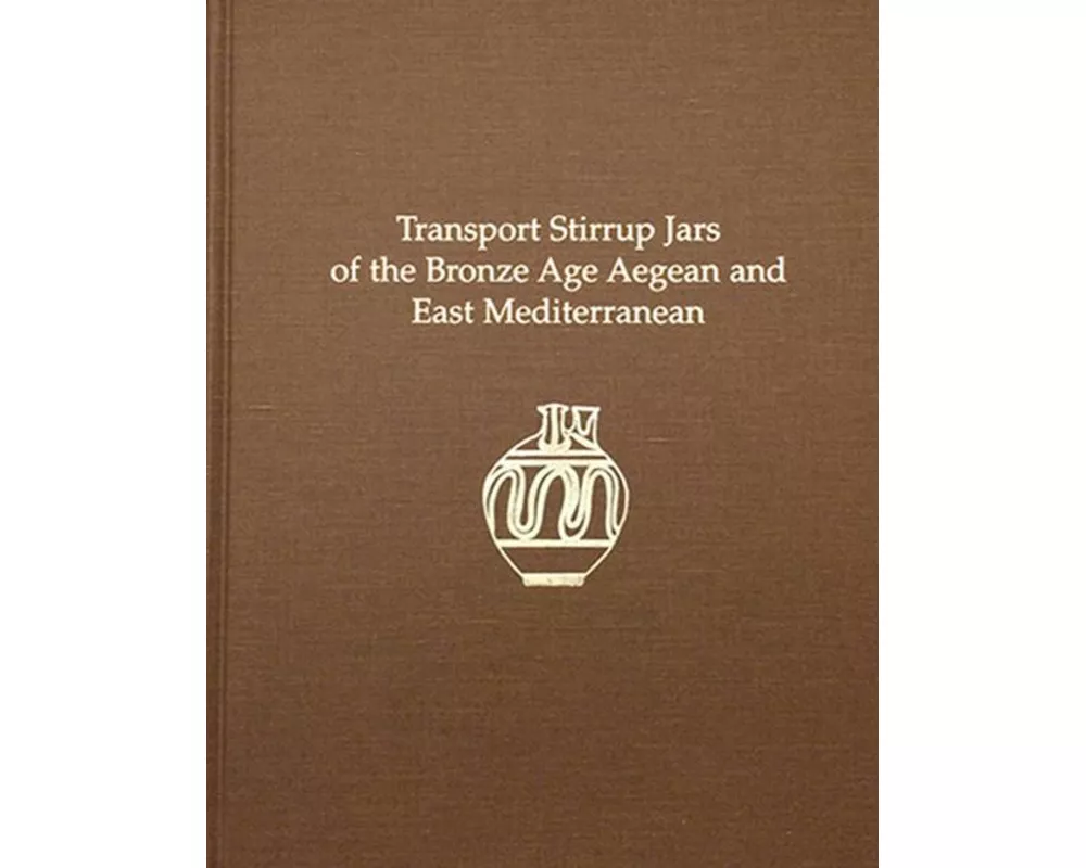 Transport Stirrup Jars of the Bronze Age Aegean and East Mediterranean