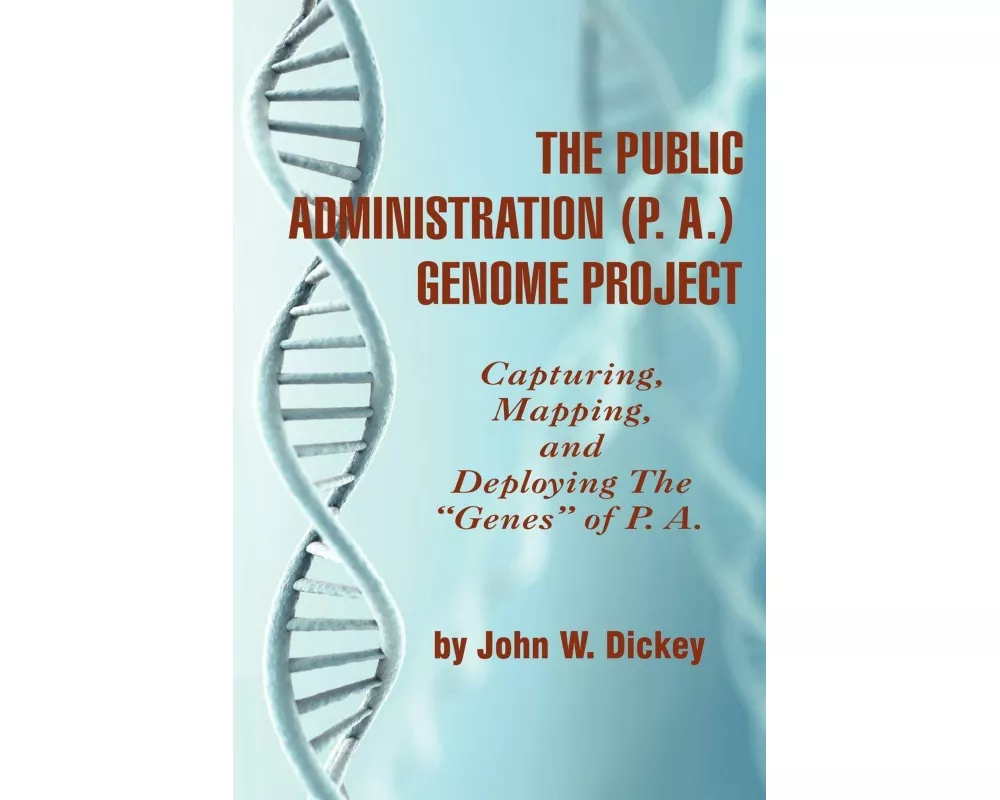The Public Administration (P. A.) Genome Project Capturing, Mapping, and Deploying the "Genes" of P. A. (PB)
