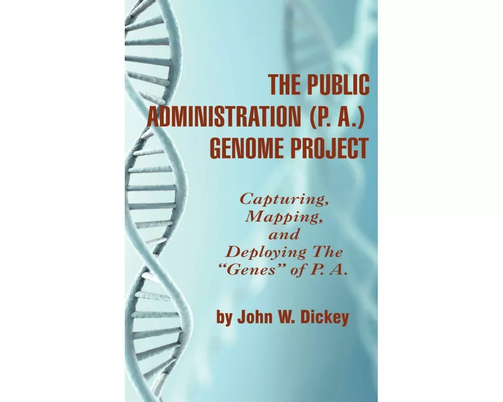The Public Administration (P. A.) Genome Project Capturing, Mapping, and Deploying the Genes of P. A. (Hc)