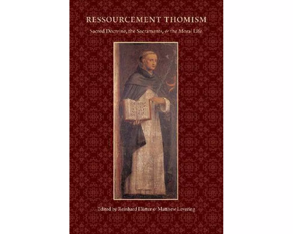 Ressourcement Thomism Sacred Doctrine, the Sacraments, and the Moral Life