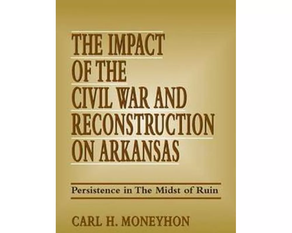 The Impact of the Civil War and Reconstruction on Arkansas