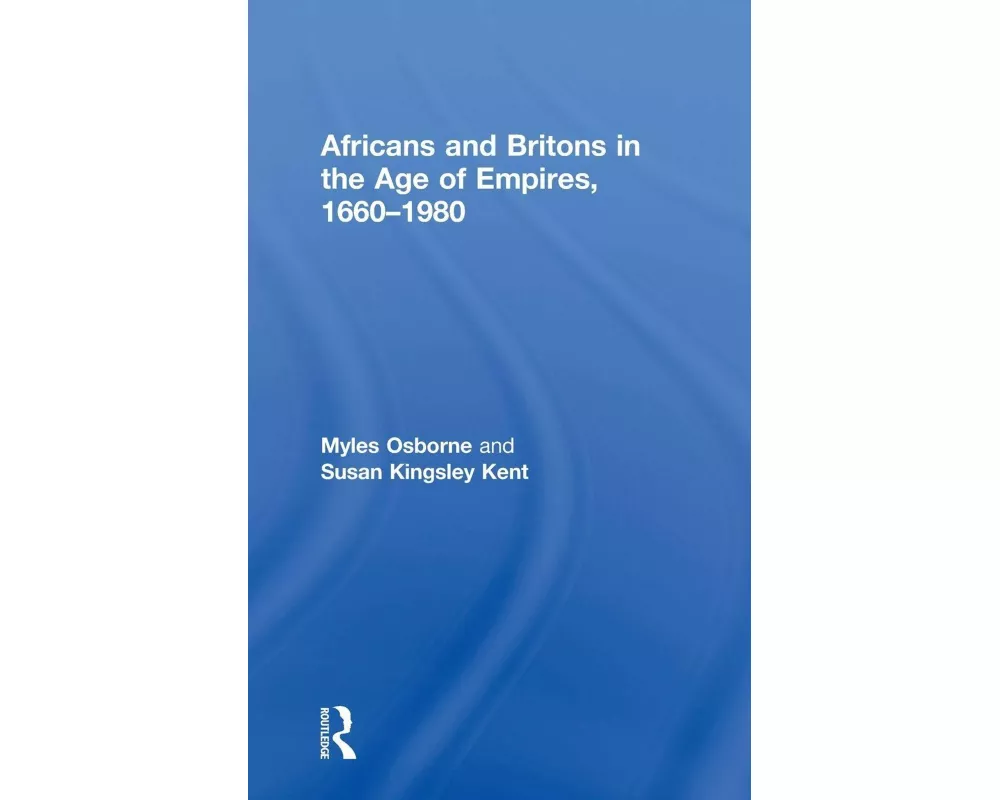 Africans and Britons in the Age of Empires, 1660-1980
