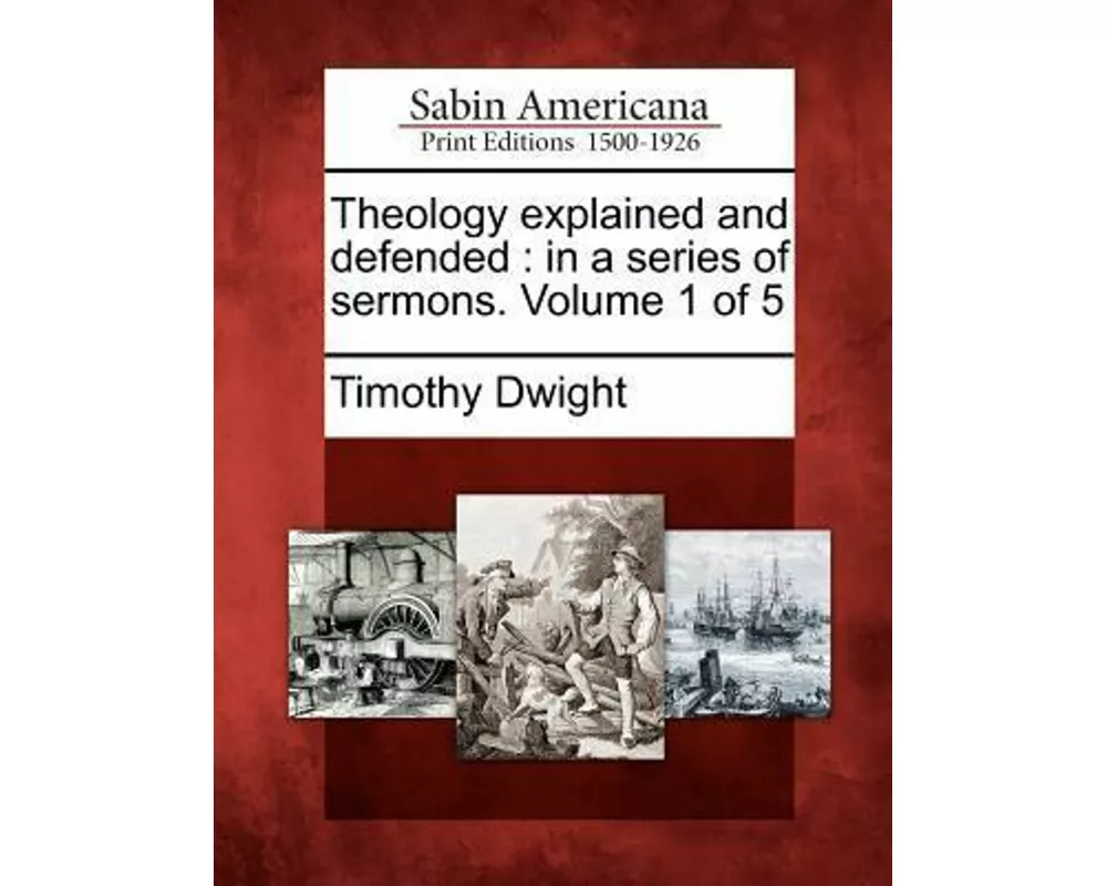Theology Explained and Defended: In a Series of Sermons. Volume 1 of 5