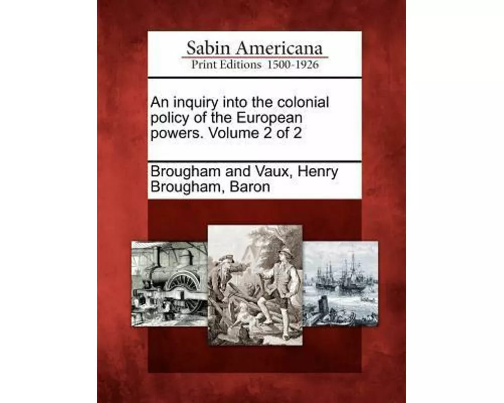 An Inquiry Into the Colonial Policy of the European Powers. Volume 2 of 2