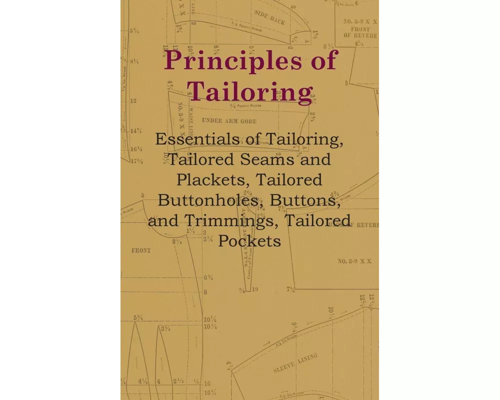Principles of Tailoring - Essentials of Tailoring, Tailored Seams and Plackets, Tailored Buttonholes, Buttons, and Trimmings, Tailored Pockets