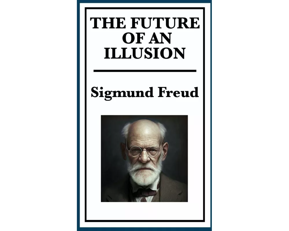 The Future of an Illusion - Religion, Psychology, and the Future of Human Belief
