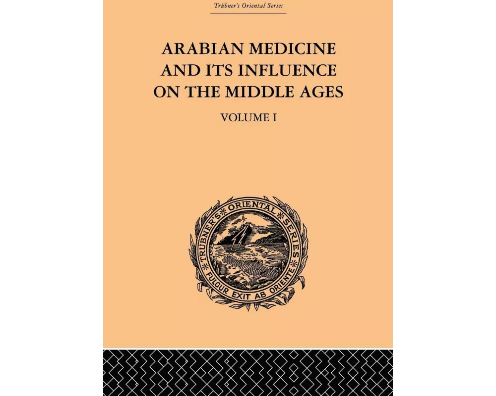 Arabian Medicine and its Influence on the Middle Ages: Volume I