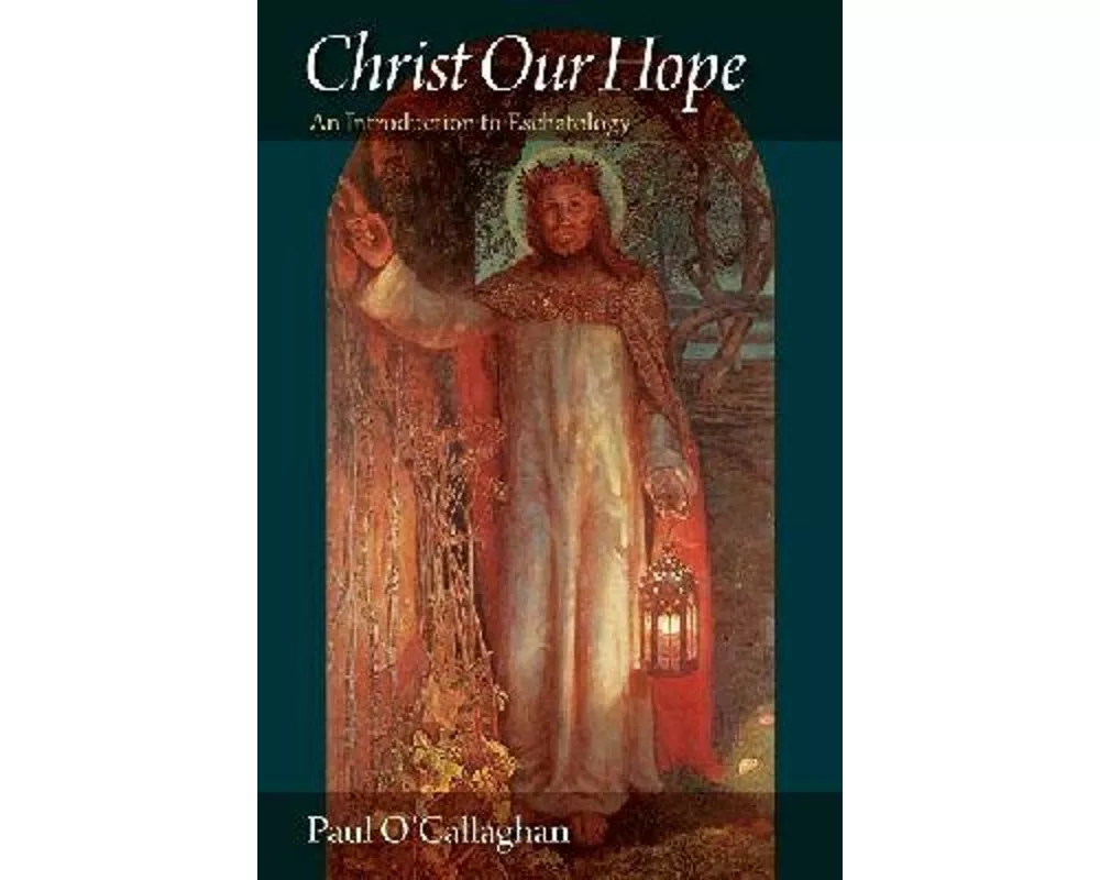 Christ Our Hope an Introduction to Eschatology