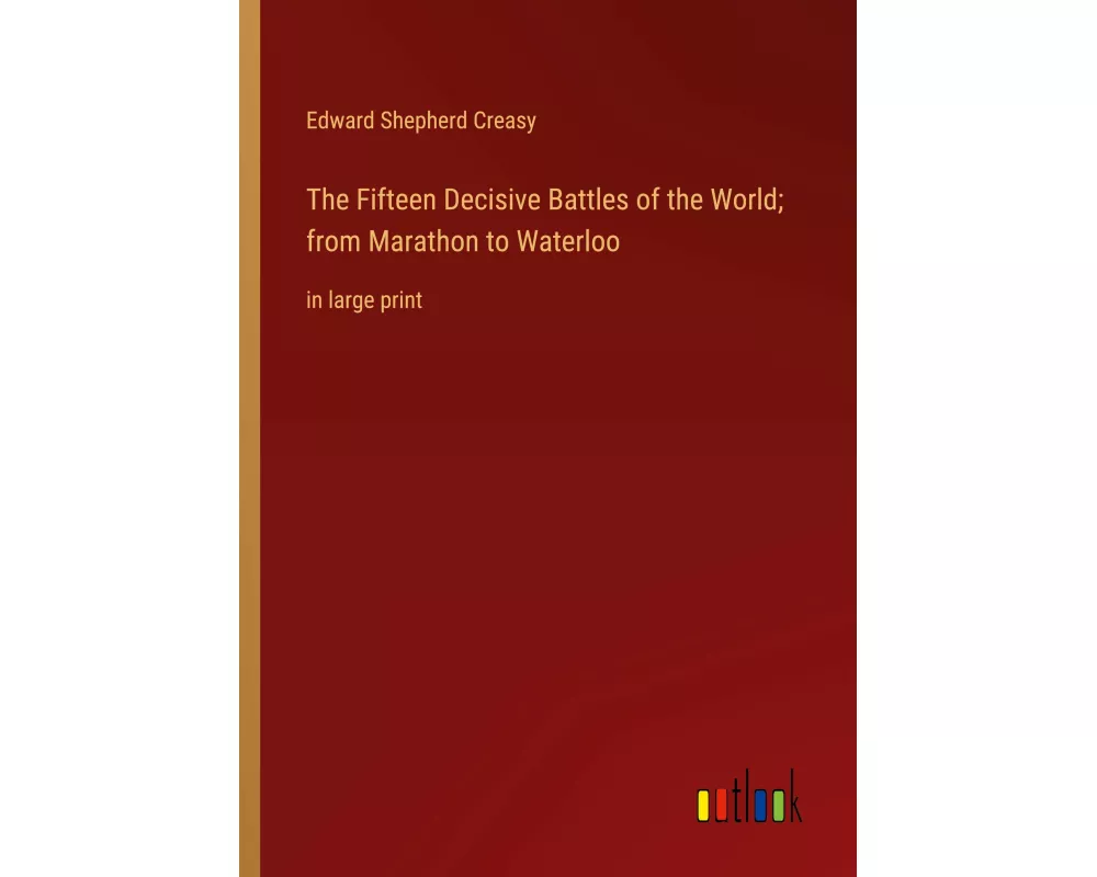 The Fifteen Decisive Battles of the World; from Marathon to Waterloo