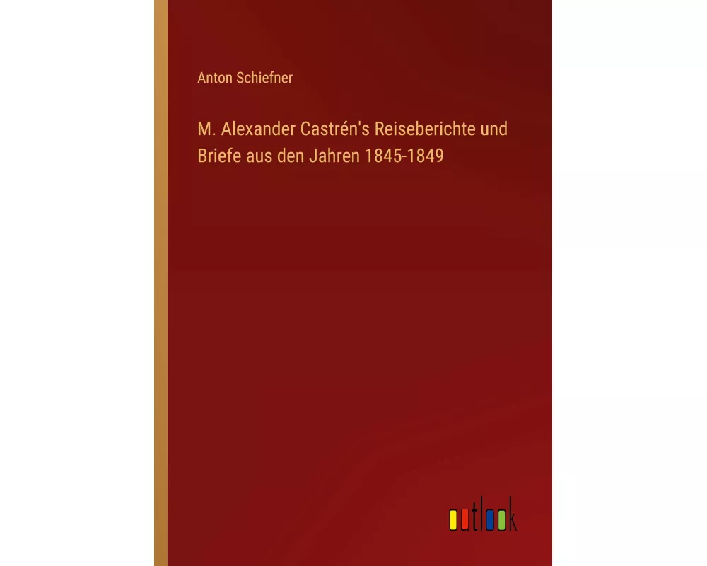 M. Alexander Castrén's Reiseberichte und Briefe aus den Jahren 1845-1849
