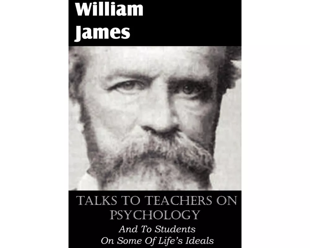 Talks to Teachers on Psychology, and to Students on Some of Life's Ideals
