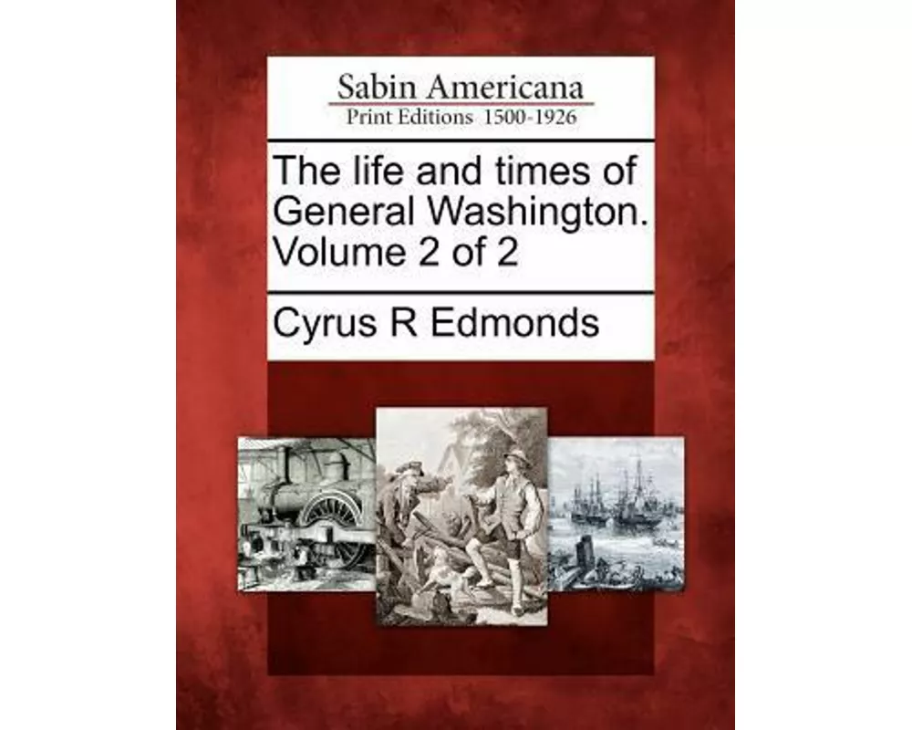 The Life and Times of General Washington. Volume 2 of 2