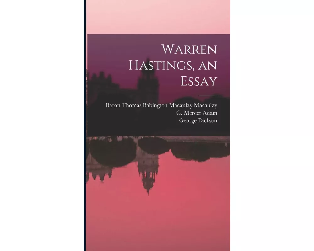 Warren Hastings, an Essay [microform]