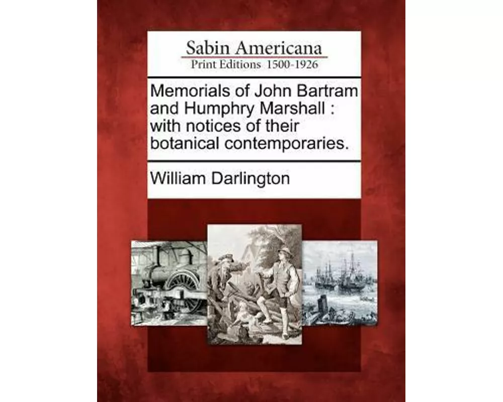 Memorials of John Bartram and Humphry Marshall: With Notices of Their Botanical Contemporaries