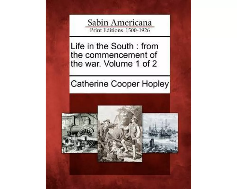 Life in the South: From the Commencement of the War. Volume 1 of 2