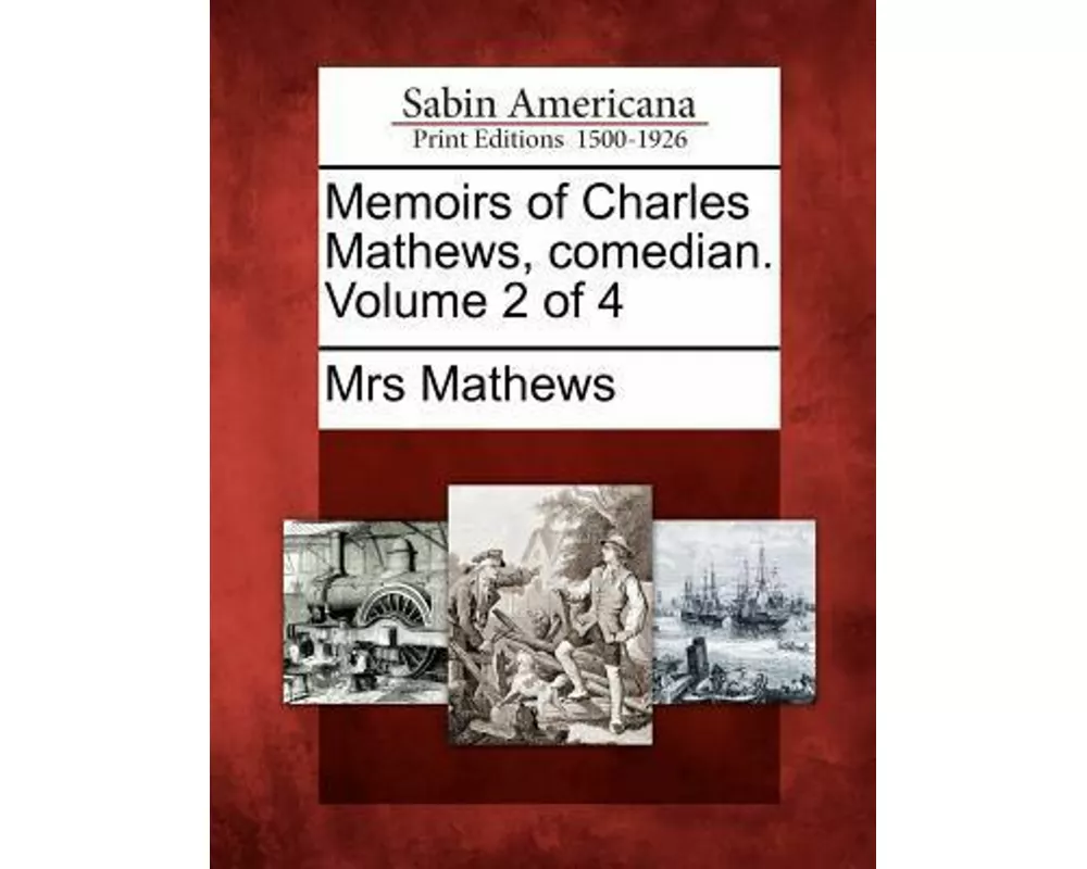 Memoirs of Charles Mathews, Comedian. Volume 2 of 4